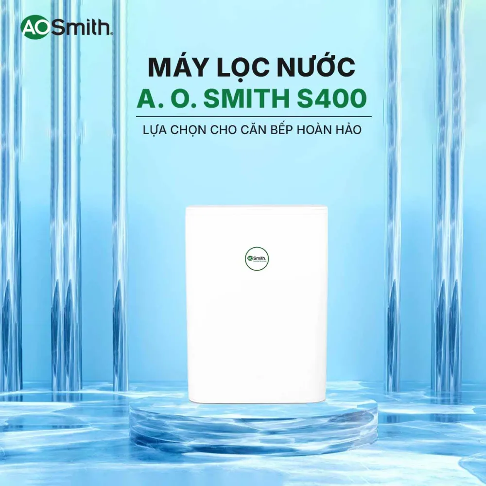 Máy lọc nước A. O. Smith S400: Lựa chọn hoàn hảo cho nguồn nước sạch trong