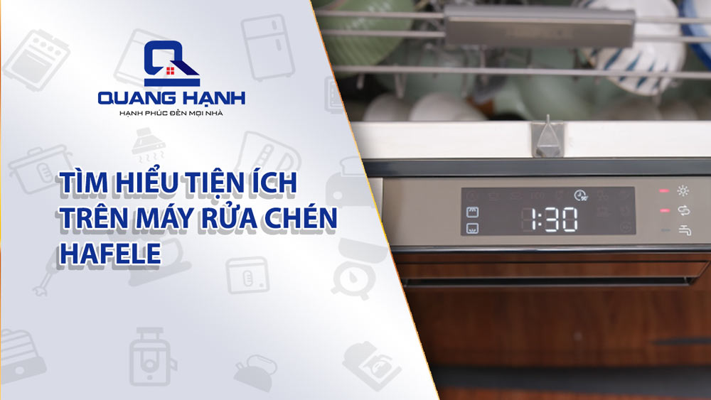 Tìm hiểu tiện ích trên máy rửa chén Hafele