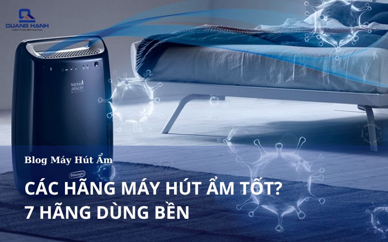 Các hãng máy hút ẩm tốt? 8 Hãng dùng bền nhất hiện nay