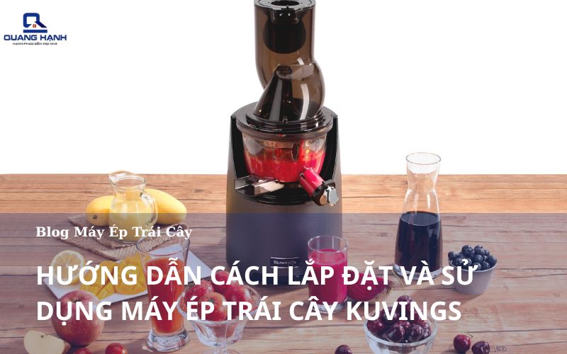 Hướng dẫn lắp đặt và cách sử dụng máy ép chậm Kuvings hiện đại