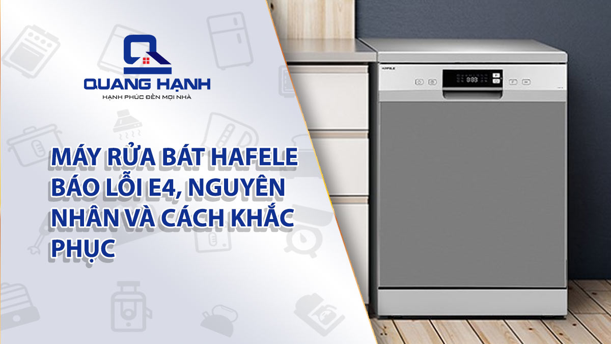 Máy rửa bát Hafele báo lỗi E4, nguyên nhân và cách khắc phục