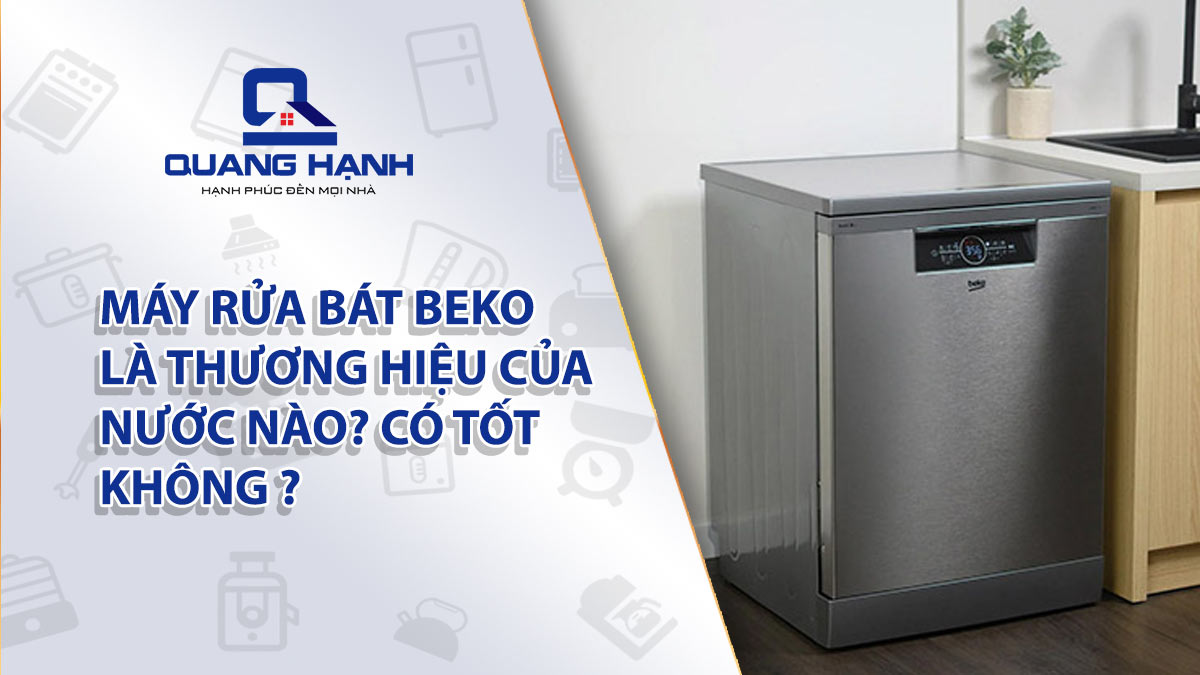 Máy rửa bát Beko là thương hiệu của nước nào? Có tốt không?