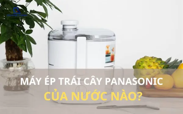 Máy ép trái cây panasonic của nước nào? có đáng mua không?