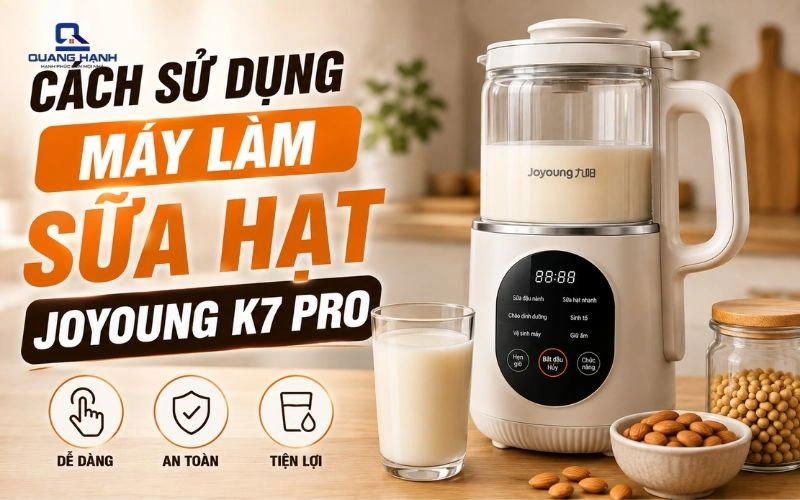 Cách sử dụng máy làm sữa hạt Joyoung K7 Pro chi tiết từ A-Z