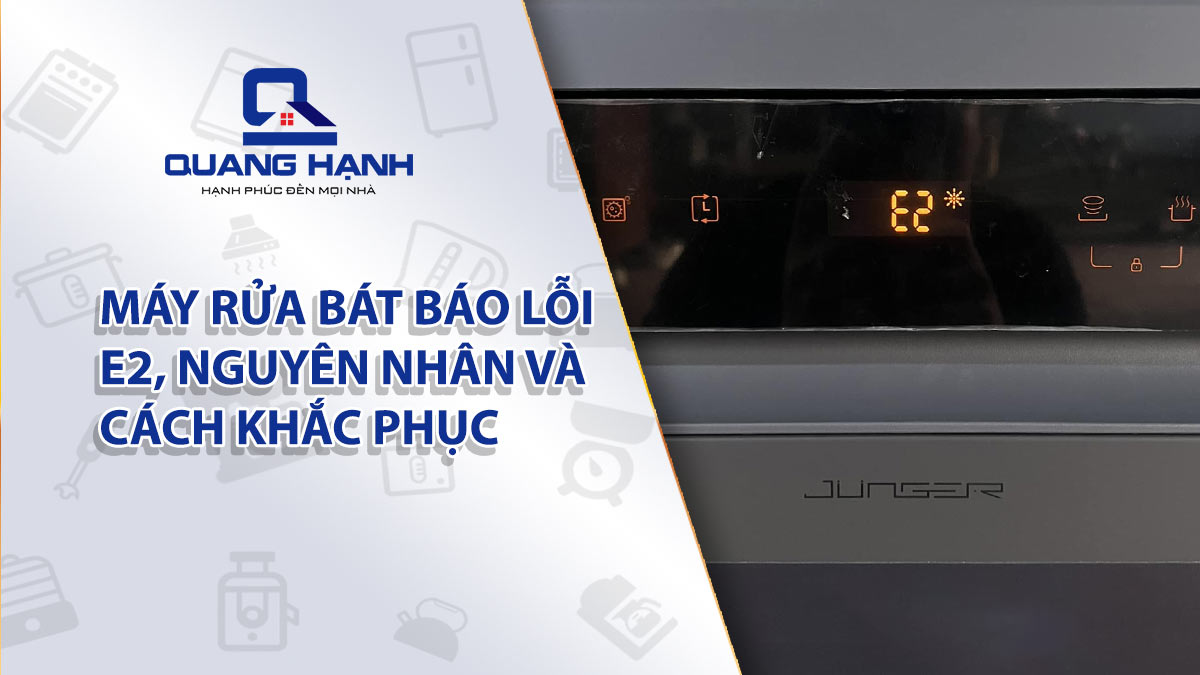 Máy rửa bát báo lỗi E2, nguyên nhân và cách khắc phục