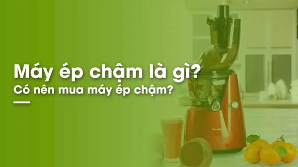 Máy ép chậm là gì? Có nên mua máy ép chậm hay không?
