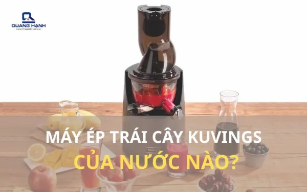Máy ép chậm Kuvings của nước nào? Có tốt không?