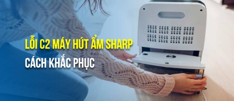 Nguyên nhân Máy hút ẩm Sharp báo lỗi C2 và cách khắc phục