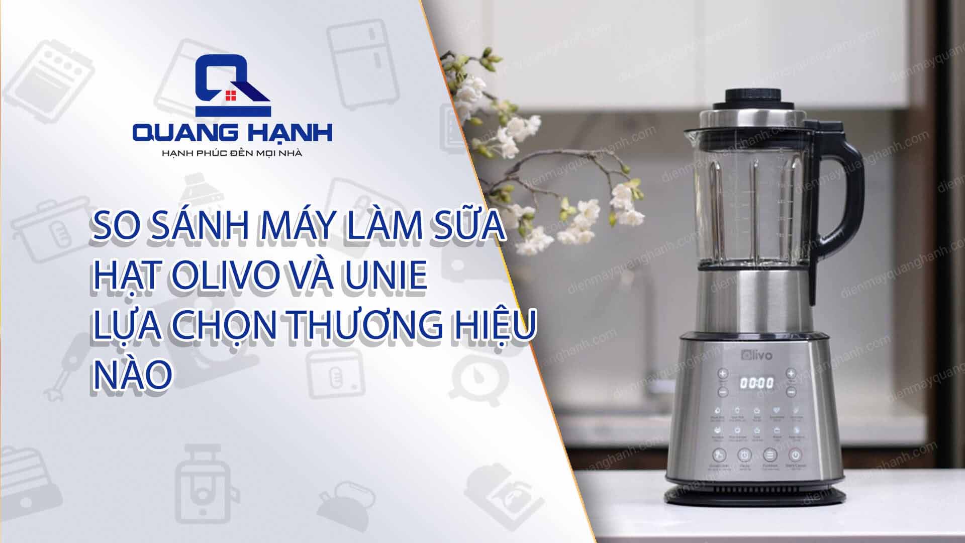 So sánh máy làm sữa hạt Olivo và Unie – Nên mua loại nào?