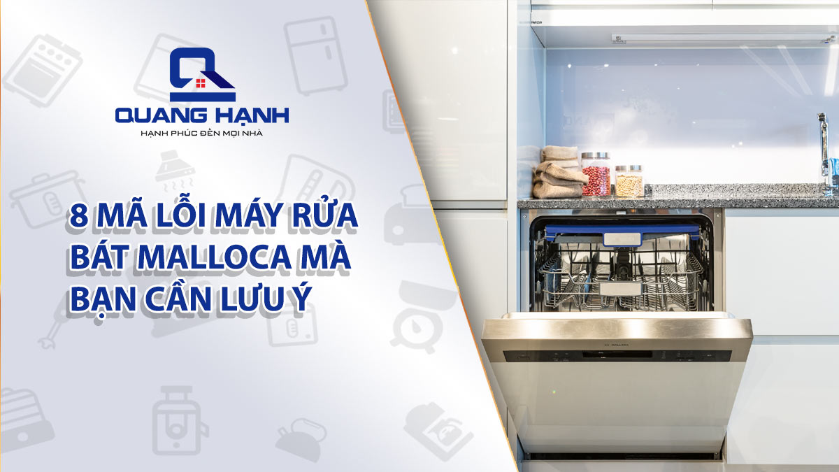 8 mã lỗi máy rửa bát Malloca mà bạn cần lưu ý